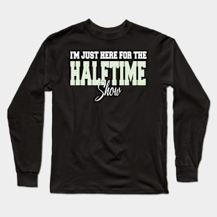 i'm just here for the halftime show Long Sleeve T-Shirt